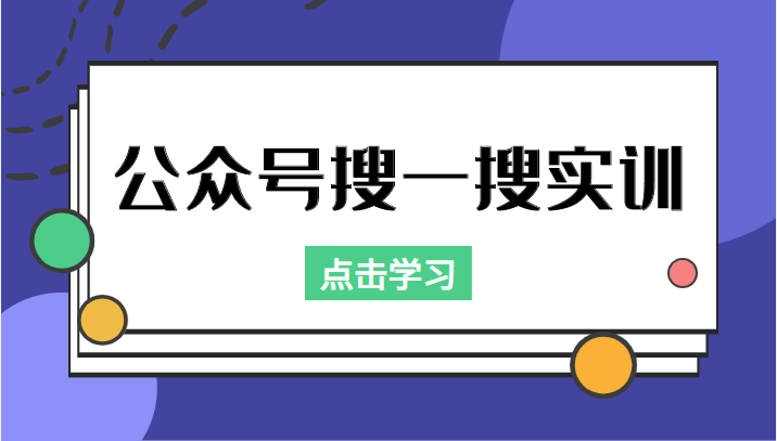 公众号搜一搜实训，收录与恢复收录、 排名优化黑科技，附送工具（价值998元）-创业资源库