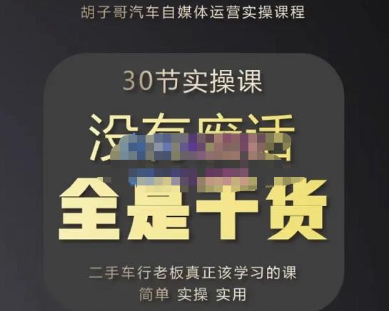 胡子哥·汽车自媒体运营实操课，汽车新媒体二手车短视频运营教程-价值8888元-创业资源库