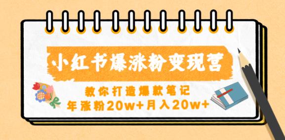 小红书爆涨粉变现营，教你打造爆款笔记，年涨粉20w+月入20w-创业资源库