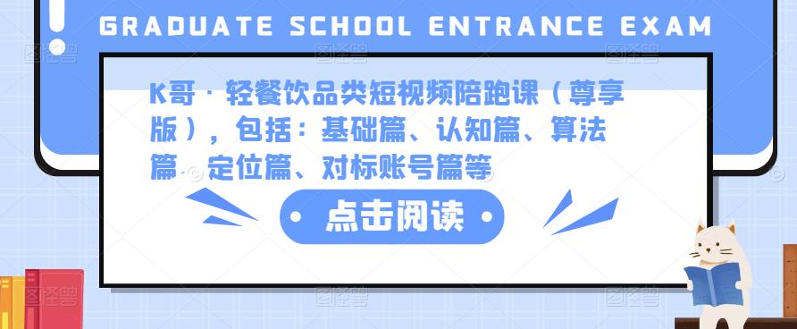 K哥·轻餐饮品类短视频陪跑课（尊享版），包括：基础篇、认知篇、算法篇、定位篇、对标账号篇等-创业资源库