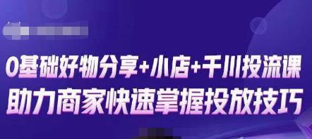 卡思零基础好物分享+抖音小店+千川投流课，0基础快速起号，快速入门抖音投放-创业资源库