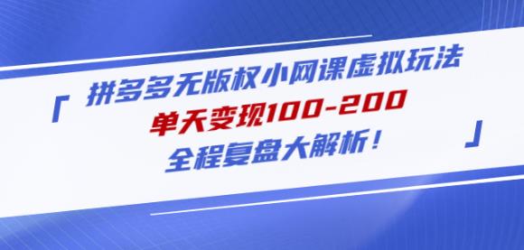 黄岛主拼多多无版权小网课虚拟玩法，单天变现100-200，全程复盘大解析！-创业资源库