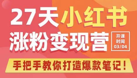 27天小红书涨粉变现营第6期，手把手教你打造爆款笔记（3月新课）-创业资源库