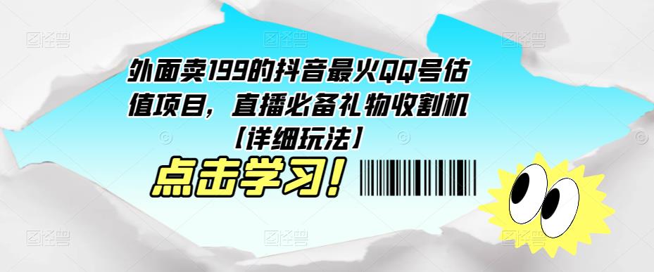 外面卖199的抖音最火QQ号估值项目，直播必备礼物收割机【详细玩法】-创业资源库