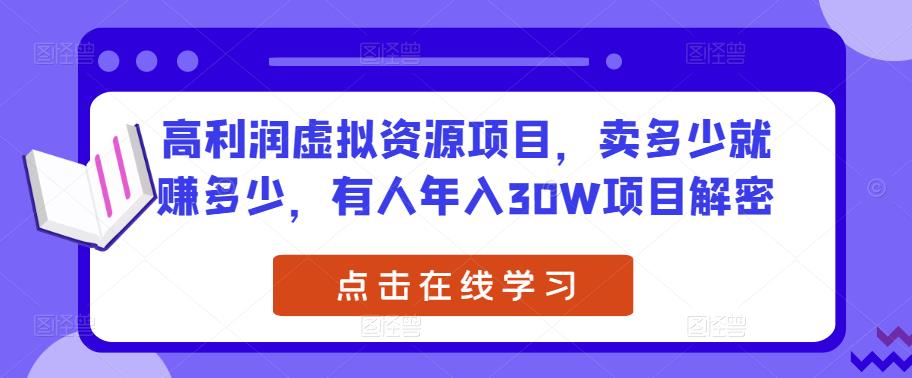 高利润虚拟资源项目，卖多少就赚多少，有人年入30W项目解密-创业资源库