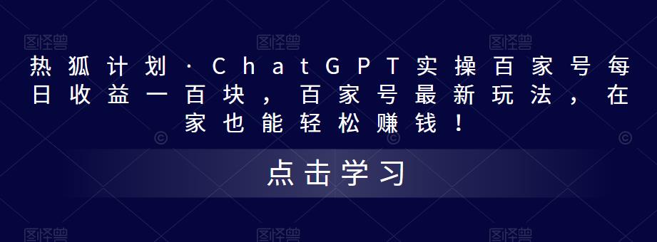 热狐计划·ChatGPT实操百家号每日收益一百块，百家号最新玩法，在家也能轻松赚钱！-创业资源库