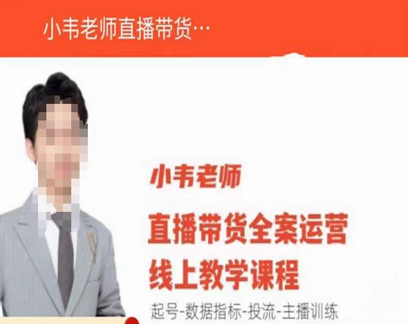 小韦老师直播带货运营线上教学，起号-数据指标-投流-主播训练-创业资源库
