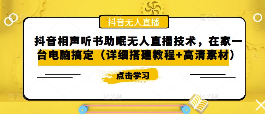 抖音相声听书助眠无人直播技术，在家一台电脑搞定（详细搭建教程+高清素材）-创业资源库