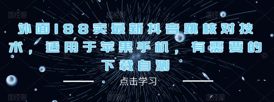 外面188卖最新抖音跳核对技术，适用于苹果手机，有需要的下载自测-创业资源库