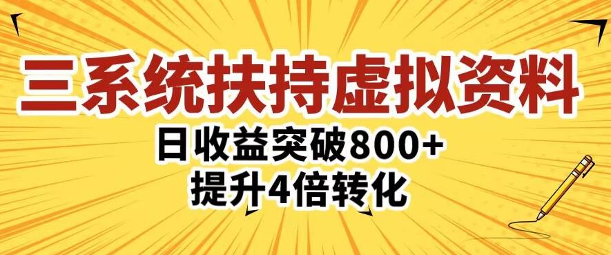 三大系统扶持的虚拟资料项目，单日突破800+收益提升4倍转化-创业资源库