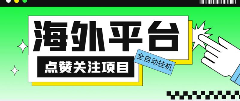 外面收费1988海外平台点赞关注全自动挂机项目，单机一天30美金【自动脚本+详细教程】-创业资源库