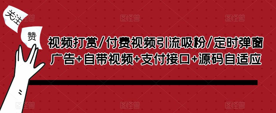 视频打赏/付费视频引流吸粉/定时弹窗广告+自带视频+支付接口+源码自适应-创业资源库