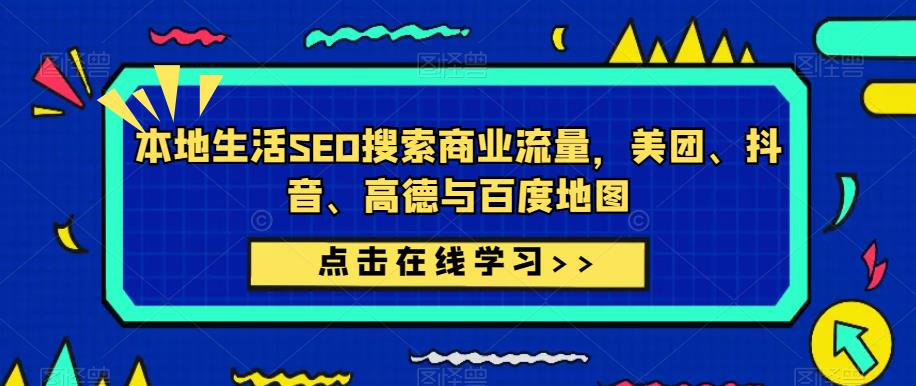 本地生活SEO搜索商业流量，美团、抖音、高德与百度地图-创业资源库