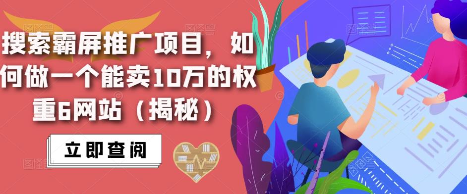 搜索霸屏推广项目，如何做一个能卖10万的权重6网站（揭秘）-创业资源库