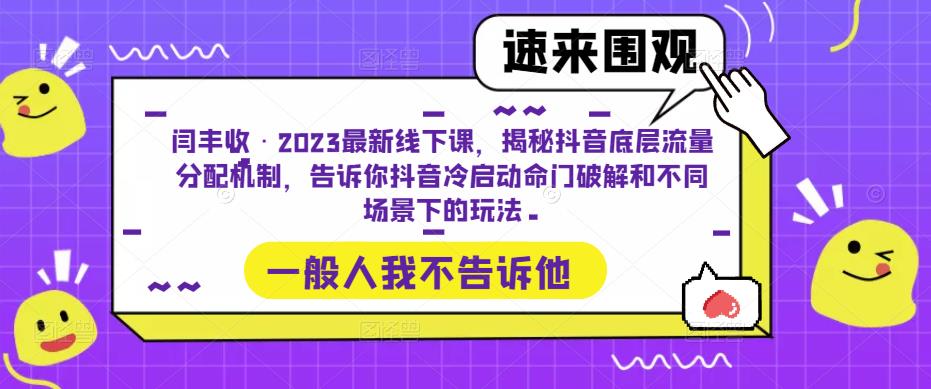 闫丰收·2023最新线下课，揭秘抖音底层流量分配机制，告诉你抖音冷启动命门破解和不同场景下的玩法-创业资源库