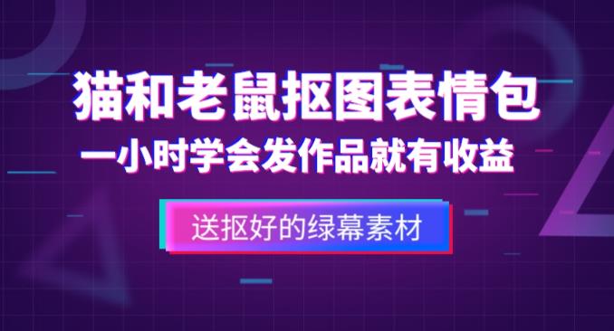 外面收费880的猫和老鼠绿幕抠图表情包视频制作教程，一条视频13万点赞，直接变现3W-创业资源库