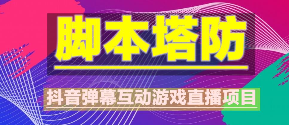 外面收费1980的抖音脚本塔防直播项目，可虚拟人直播，抖音报白，实时互动直播【软件+教程】-创业资源库