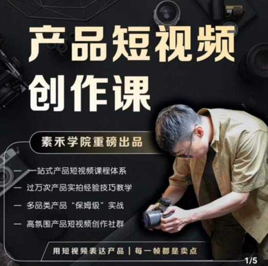 产品短视频创作课，电商产品种草拍摄剪辑内容创作一站式课程，让你更好的获取短视频流量-创业资源库