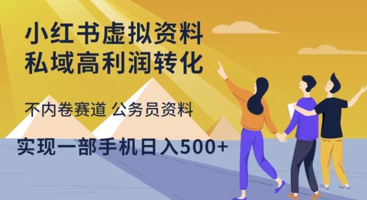 小红书虚拟资料私域高利润转化，不内卷赛道公务员资料，实现一部手机日入500+-创业资源库