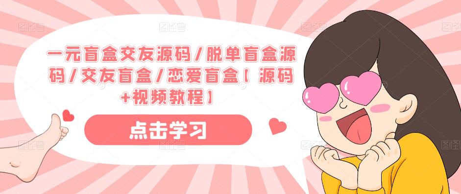 一元盲盒交友源码/脱单盲盒源码/交友盲盒/恋爱盲盒【源码+视频教程】-创业资源库