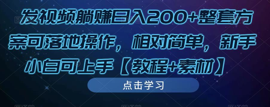 发视频躺赚日入200+整套方案可落地操作，相对简单，新手小白可上手【教程+素材】-创业资源库
