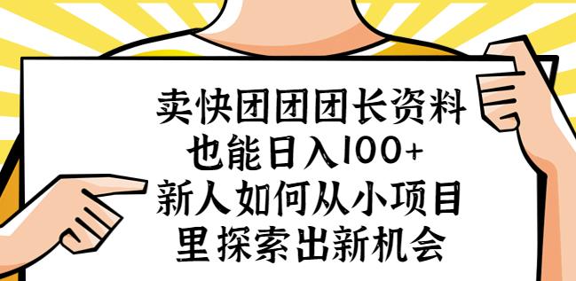 卖快团团团长资料也能日入100+新人如何从小项目里探索出新机会-创业资源库
