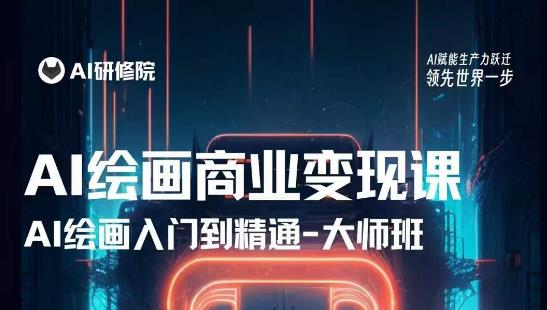 AI绘画商业研修班训练营，从入门到精通，熟练使用AI工具到将AI绘画技术应用到各类商业场景的变现课-创业资源库