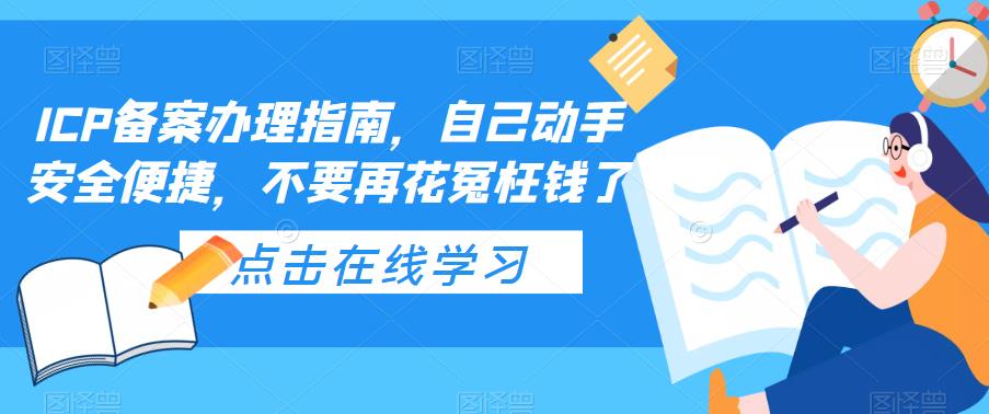 ICP备案办理指南，自己动手安全便捷，不要再花冤枉钱了-创业资源库