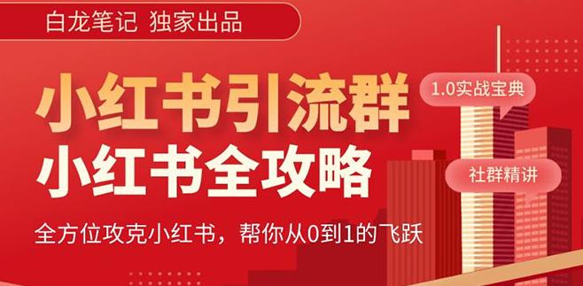 【白龙笔记】价值980元的《小红书运营和引流课》，日引100高质量粉-创业资源库