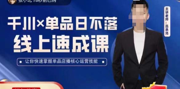 吕承洺千川*单品日不落线上速成课，快速提升千川认知，掌握单品店播核心运营技能-创业资源库