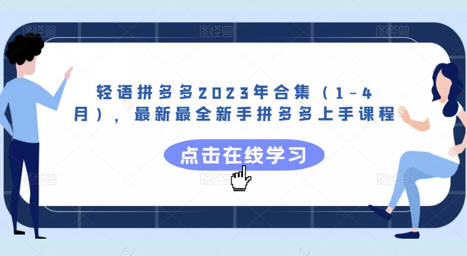 轻语拼多多2023年合集（1-4月），最新最全新手拼多多上手课程-创业资源库