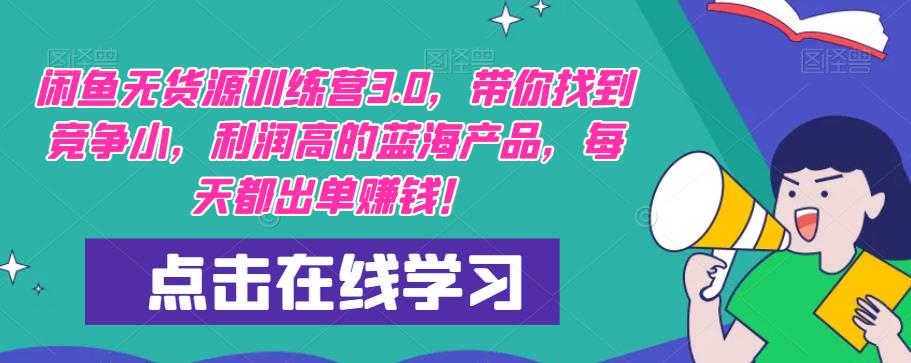 【推荐】闲鱼无货源训练营3.0，带你找到竞争小，利润高的蓝海产品，每天都出单赚钱！（更新）-创业资源库