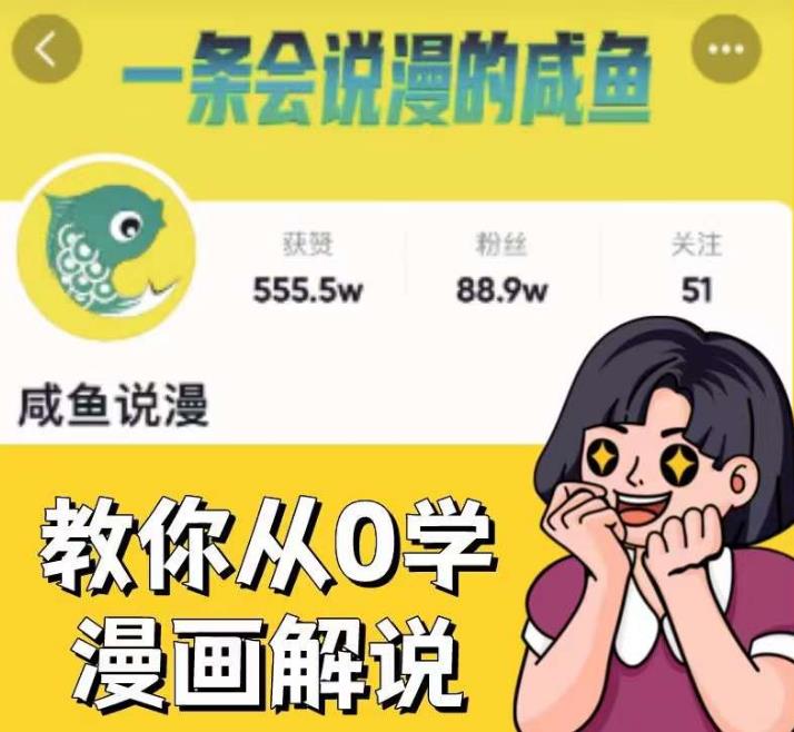 咸鱼说漫·教你从0学漫画解说 ：2个月时间涨粉88w，多种变现模式，一条视频收入过万-创业资源库