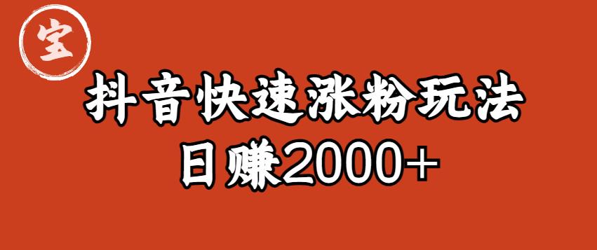 宝哥私藏·抖音快速起号涨粉玩法（4天涨粉1千）（日赚2000+）【揭秘】-创业资源库