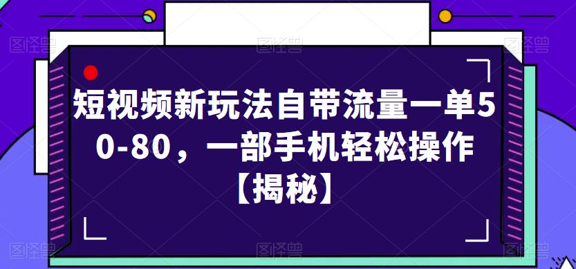 短视频新玩法自带流量一单50-80，一部手机轻松操作【揭秘】-创业资源库
