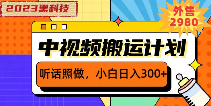外面卖2980元2023黑科技操作中视频撸收益，听话照做小白日入300+-创业资源库