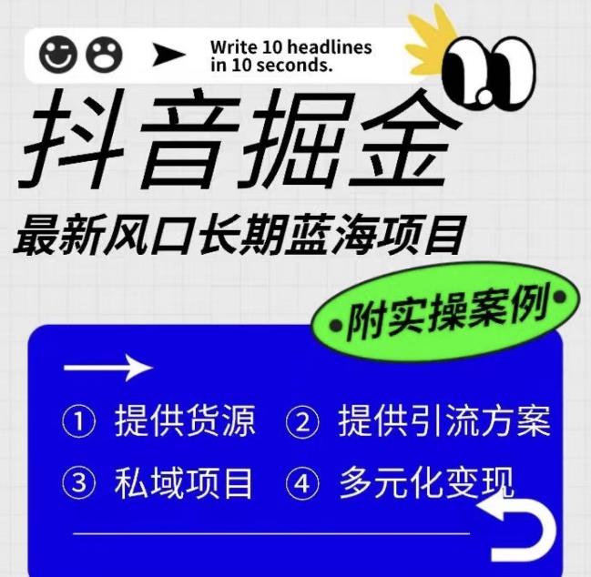 抖音掘金最新风口，长期蓝海项目，日入无上限（附实操案例）【揭秘】-创业资源库