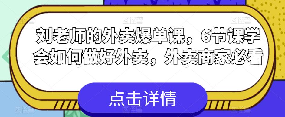 刘老师的外卖爆单课，6节课学会如何做好外卖，外卖商家必看-创业资源库