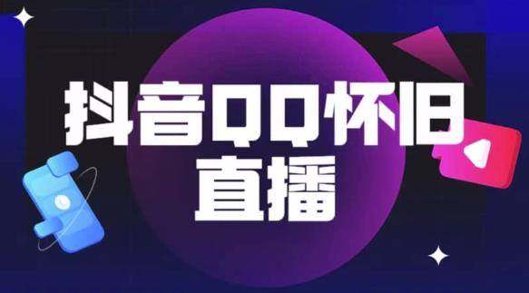 抖音怀旧QQ直播间玩法，一单199，日赚1000+（教程+软件+素材）【揭秘】-创业资源库
