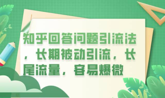 知乎回答问题引流法，长期被动引流，长尾流量，容易爆微【揭秘】-创业资源库