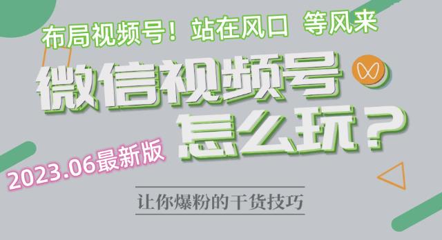 2023.6视频号最新玩法讲解，布局视频号，站在风口上-创业资源库