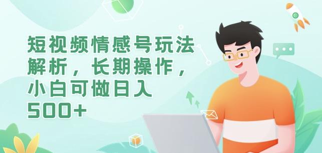短视频情感号玩法解析，长期操作，小白可做日入500+【揭秘】-创业资源库