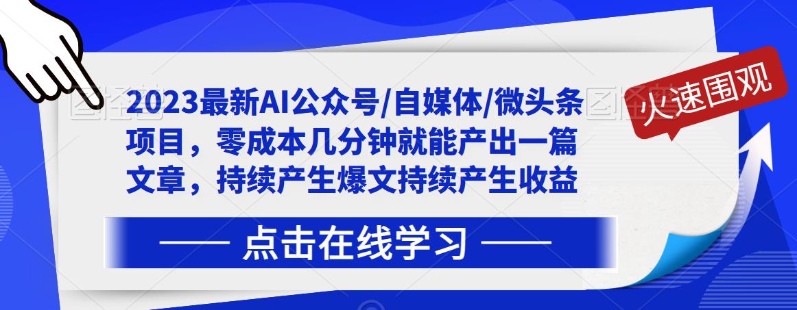 2023最新AI公众号/自媒体/微头条项目，零成本几分钟就能产出一篇文章，持续产生爆文持续产生收益-创业资源库