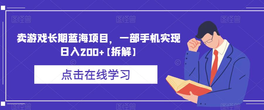 卖游戏长期蓝海项目，一部手机实现日入200+【拆解】-创业资源库