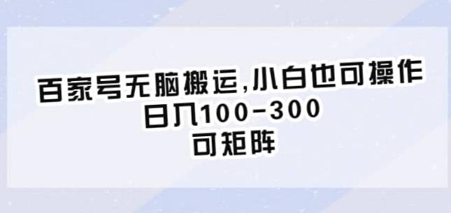 百家号无脑搬运，小白也可操作，日入100-300，可矩阵【仅揭秘】-创业资源库