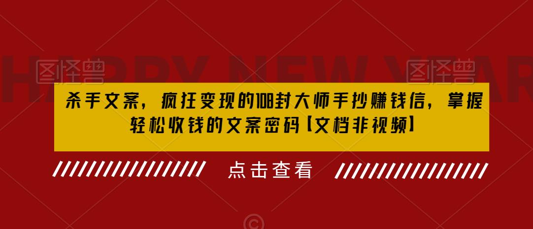 杀手文案，疯狂变现的108封大师手抄赚钱信，掌握轻松收钱的文案密码【文档非视频】-创业资源库