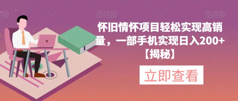 怀旧情怀项目轻松实现高销量，一部手机实现日入200+【揭秘】-创业资源库