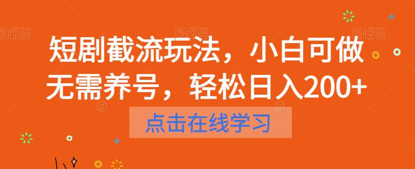 短剧截流玩法，小白可做无需养号，轻松日入200+-创业资源库