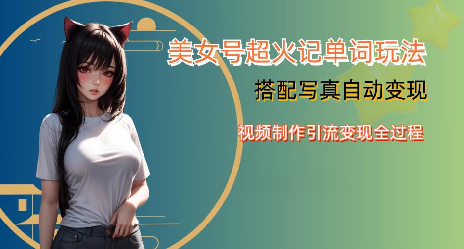 YY短视频系列美女号写真暴力变现第四期，美女号超火记单词玩法，视频制作引流变现全过程【揭秘】-创业资源库