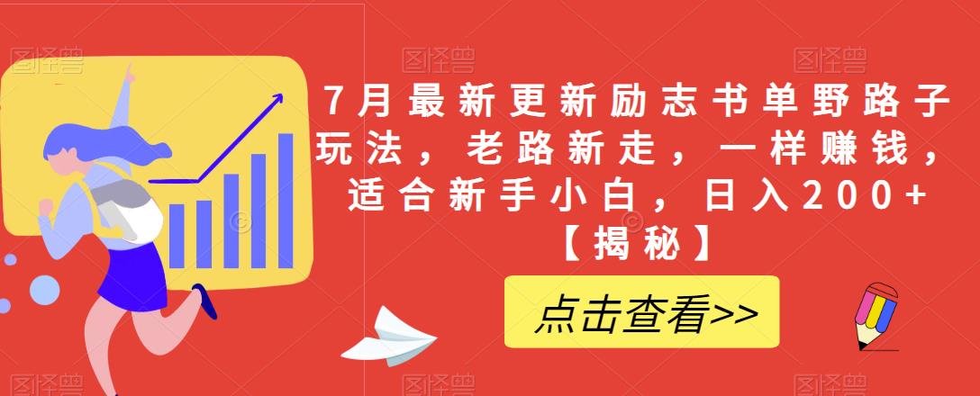 7月最新更新励志书单野路子玩法，老路新走，一样赚钱，适合新手小白，日入200+【揭秘】-创业资源库